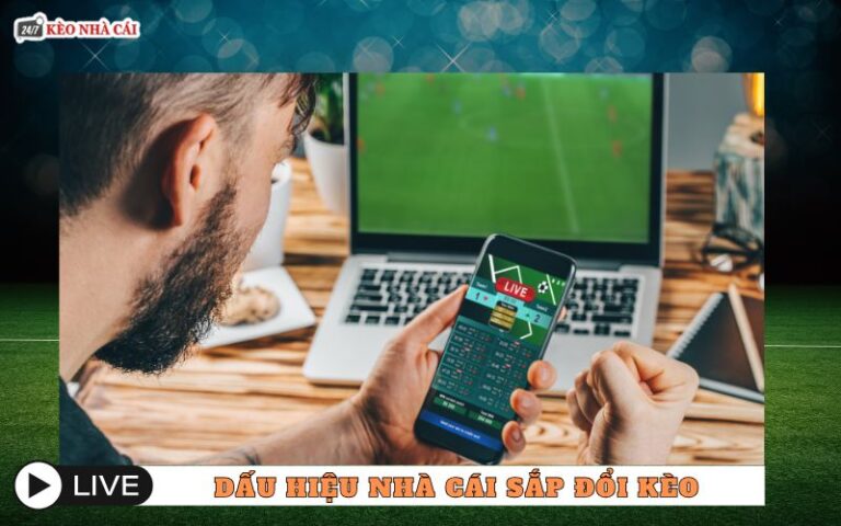 Dau Hieu Nha Cai Sap Doi Keo Can Hieu Ro Truoc Khi Xuong Tien