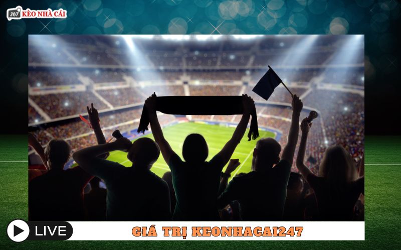 Giá trị cốt lõi keonhacai247 mang đến