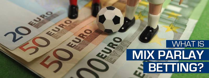 Mix parlay là gì trong cá cược bóng đá